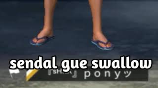 Maaf sandal gw swallow jadi gampang putus