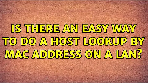 Is there an easy way to do a host lookup by MAC address on a LAN? (2 Solutions!!)