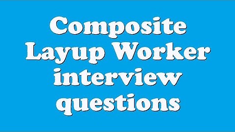 Composite Layup Worker interview questions