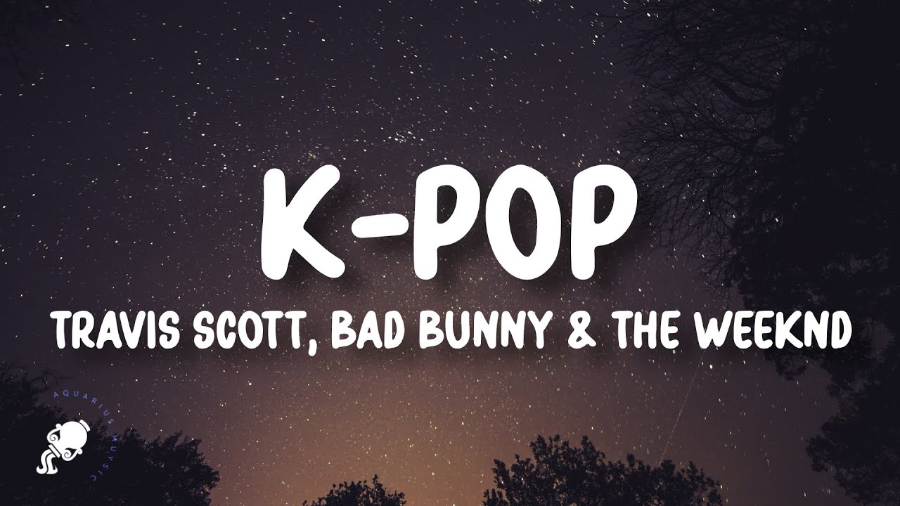 Travis Scott, Bad Bunny & The Weeknd - K-POP (Lyrics) - YouTube