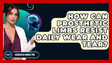 How Can Prosthetic Limbs Resist Daily Wear And Tear? - Neurotech Insight Pro