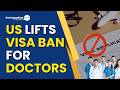 US Lifts Visa Ban for Foreign Doctors : What It Means?