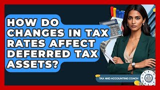 How Do Changes In Tax Rates Affect Deferred Tax Assets? - Tax and Accounting Coach