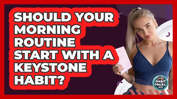 Should Your Morning Routine Start With A Keystone Habit? - Habit Hacks Hub