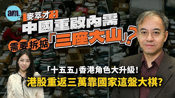 麥萃才︰中國重啟內需要拆掂「三座大山」！「十五五」香港角色大升級！港股重返三萬靠國家這盤大棋？