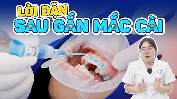 Lời Dặn Sau Khi Gắn Mắc Cài Niềng Răng - 5 Điều “Bắt Buộc” Phải Nhớ Để Vượt Qua “Khủng Hoảng”