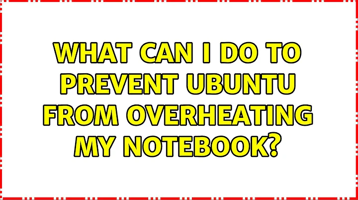 Ubuntu: What can I do to prevent Ubuntu from overheating my Notebook? (2 Solutions!!)
