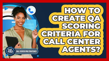 How To Create QA Scoring Criteria For Call Center Agents?