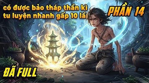 Hắn bị ép làm dược nô, vô tình có được bảo tháp thần kì, tu luyện nhanh gấp 10 lần người khác|P14