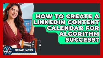 How To Create A LinkedIn Content Calendar For Algorithm Success? - Get Linked Together