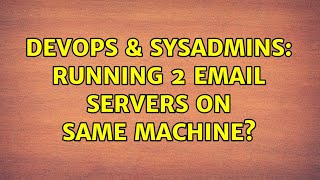 DevOps & SysAdmins: Running 2 Email Servers on same machine? (6 Solutions!!) Information