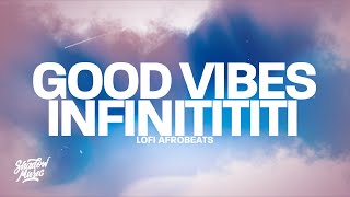 Lofi Afrobeats - Good Vibes Infinitititi (Lyrics)