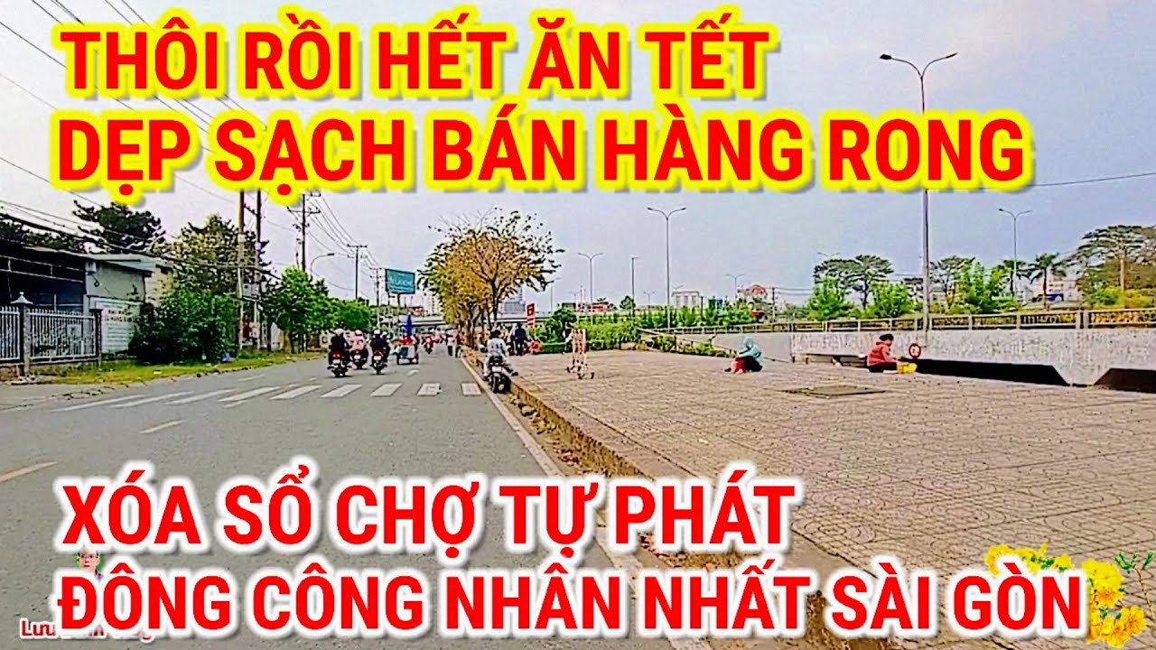 THÔI RỒI HẾT ĂN TẾT ! DẸP SẠCH BÁN HÀNG RONG | XÓA SỔ CHỢ CÔNG NHÂN TỰ PHÁT ĐÔNG NHẤT SÀI GÒN 