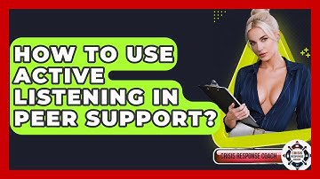How To Use Active Listening In Peer Support? - Crisis Response Coach