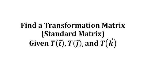 Find a Linear Transformation Matrix (Standard Matrix) Given T(e1), T(e2), and T(e3)  (R3 to R3)