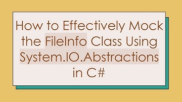 How to Effectively Mock the FileInfo Class Using System.IO.Abstractions in C#