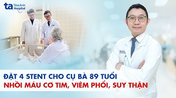 Đặt 4 stent cho cụ bà 89 tuổi nhồi máu cơ tim, viêm phổi, suy thận |