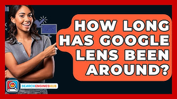 How Long Has Google Lens Been Around? - SearchEnginesHub.com