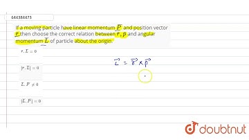 If a moving particle have linear momentum bar P and position vector bar r then choose the correc...