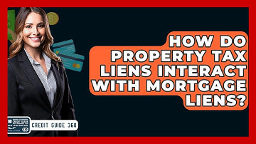How Do Property Tax Liens Interact With Mortgage Liens? - CreditGuide360.com