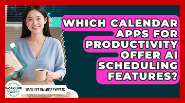 Which Calendar Apps for Productivity Offer AI Scheduling Features? | Work Life Balance Experts News