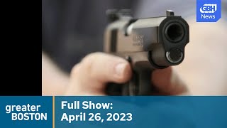 Greater Boston Full Episode: Apr. 26,  2023