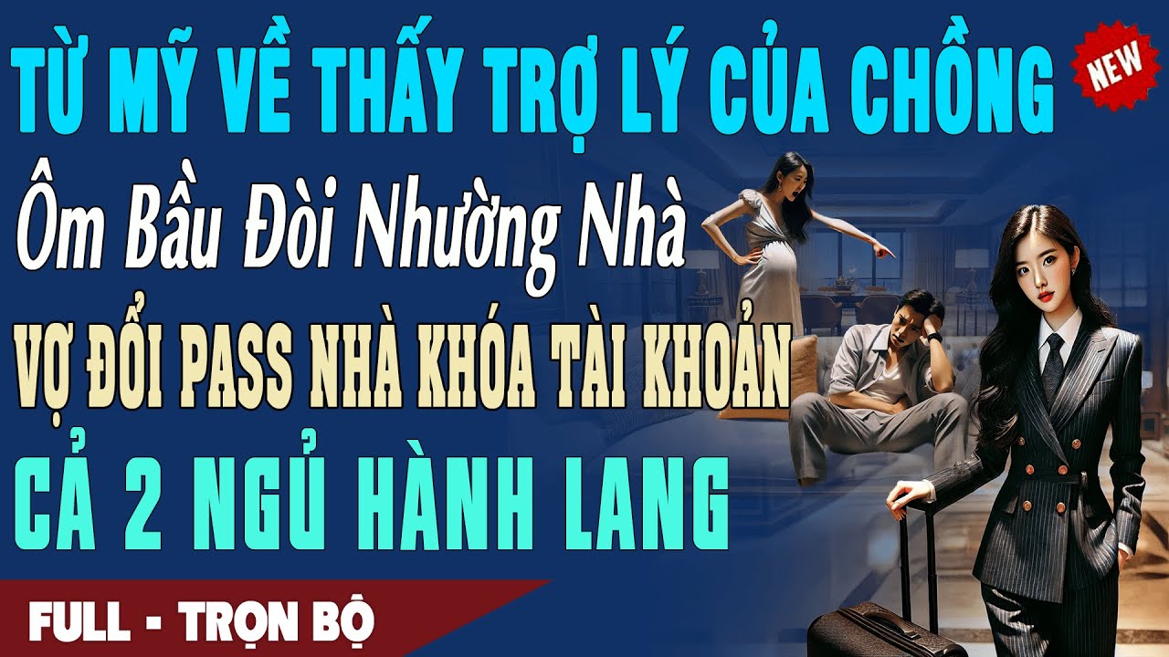 TỪ MỸ VỀ TRỢ LÝ ÔM BẦU ĐÒI NHƯỜNG NHÀ Vợ Đổi Pass Nhà Khóa The Cả 2 Ngủ Hành Lang | Truyện Ngôn Tình