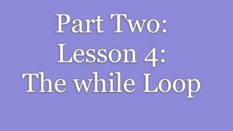 Part 2: Lesson 4: The while Loop