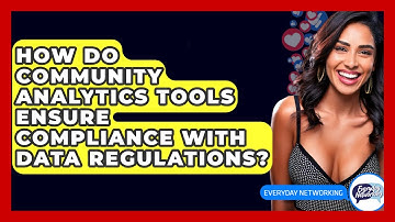 How Do Community Analytics Tools Ensure Compliance With Data Regulations? - Everyday-Networking
