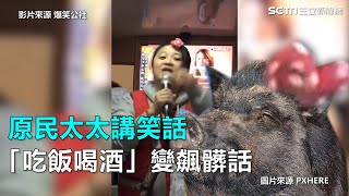 原民太太講笑話「吃飯喝酒」變飆髒話｜三立新聞網SETN.com