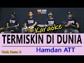 TERMISKIN DI DUNIA HAMDAN ATT ( KARAOKE DANGDUT NO VOKAL )