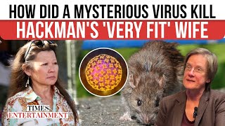 How a Mysterious Virus Killed Gene Hackman’s ‘Fit’ Wife; The Truth About Silent Killer Hantavirus