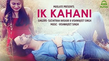 Ik Kahani (Full Video) | Vishwajeet Singh | Suchitraa Naskar | Latest Hindi Songs 2020 | MuSlate