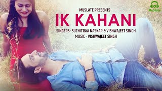 Ik Kahani (Full Video) | Vishwajeet Singh | Suchitraa Naskar | Latest Hindi Songs 2020 | MuSlate