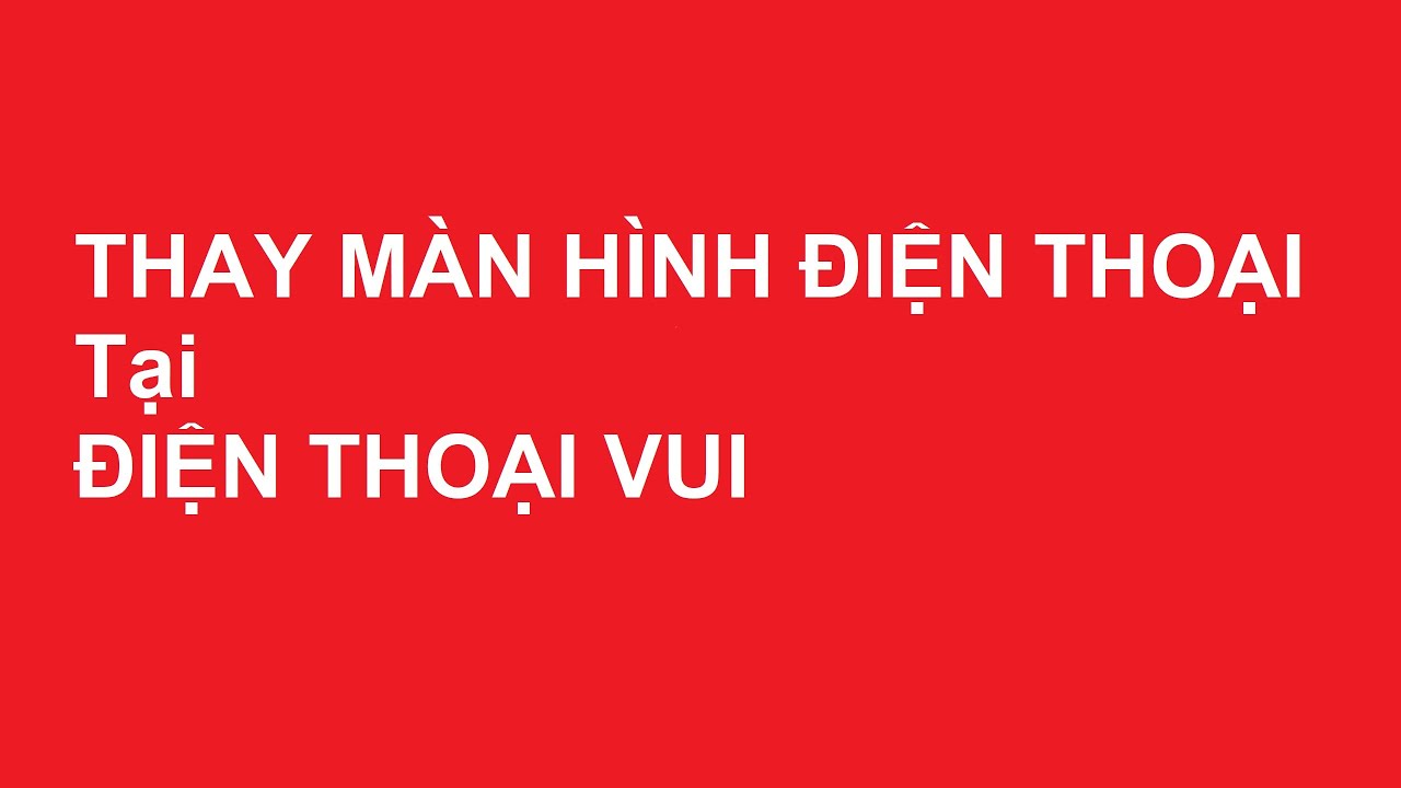 nơi sửa điện thoại uy tín tphcm 2022 Địa chỉ thay màn hình điện thoại uy tín tại TPHCM, Hà Nội - Điện Thoại Vui