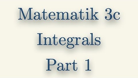 Matematik 3c, Integrals, Part 1