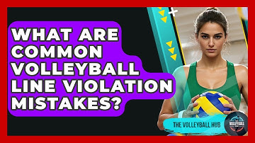 What Are Common Volleyball Line Violation Mistakes? - The Volleyball Hub