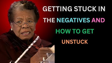 GETTING STUCK IN THE NEGATIVES AND HOW TO GET UNSTUCK