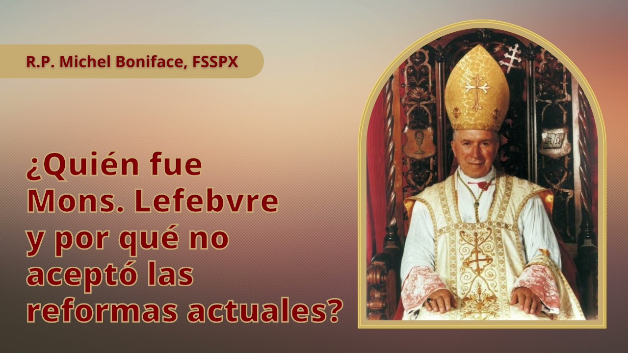 ¿Quién fue Mons Lefebvre y por qué no aceptó las reformas actuales
