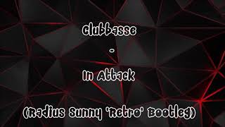 Clubbasse - In Attack (Radius Sunny 'Retro' Bootleg) +DOWNLOAD
