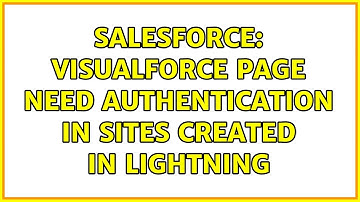 Salesforce: Visualforce Page need authentication in Sites created in Lightning