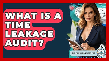 What Is A Time Leakage Audit? - The Time Management Pro