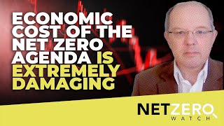 Economic cost of the Net Zero agenda is extremely damaging