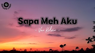 Sapa Meh Aku - Van Kelvin ( Lyrics )