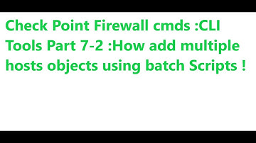 Check Point Firewall cmds :CLI Tools Part 7-2 :How add multiple hosts objects using batch Scripts !