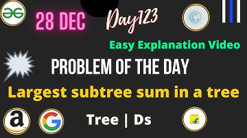Largest subtree sum in a tree || Day-123 Problem of the day || Tree || POTD