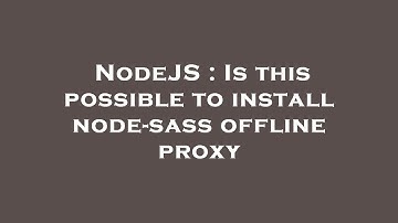 NodeJS : Is this possible to install node-sass offline proxy