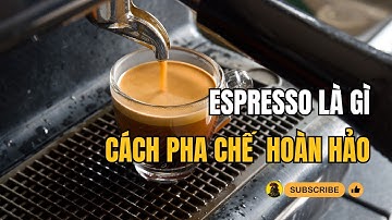 Espresso là gì? Cách pha chế espresso hoàn hảo tại nhà