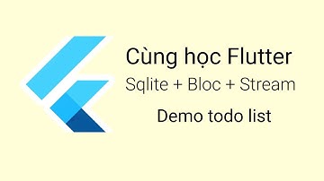 Flutter - Xây dựng ứng dụng todo list cho người mới bắt đầu với Flutter (Sqlite + Bloc + Stream)