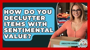 How Do You Declutter Items With Sentimental Value? - Homekeeping Handbook